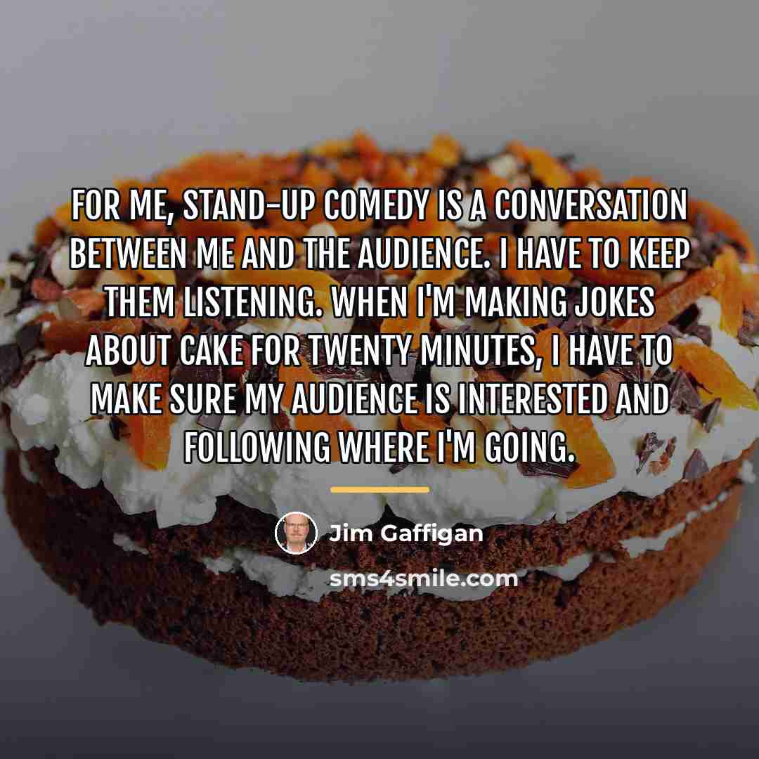 “For me, stand-up comedy is a conversation between me and…” quote by Jim Gaffigan
