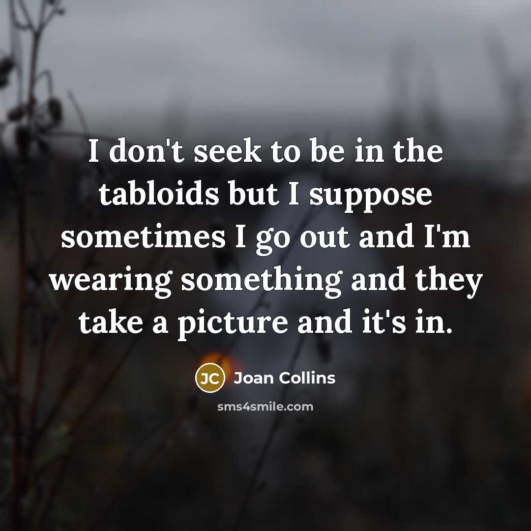 “I don't seek to be in the tabloids but I…” quote by Joan Collins