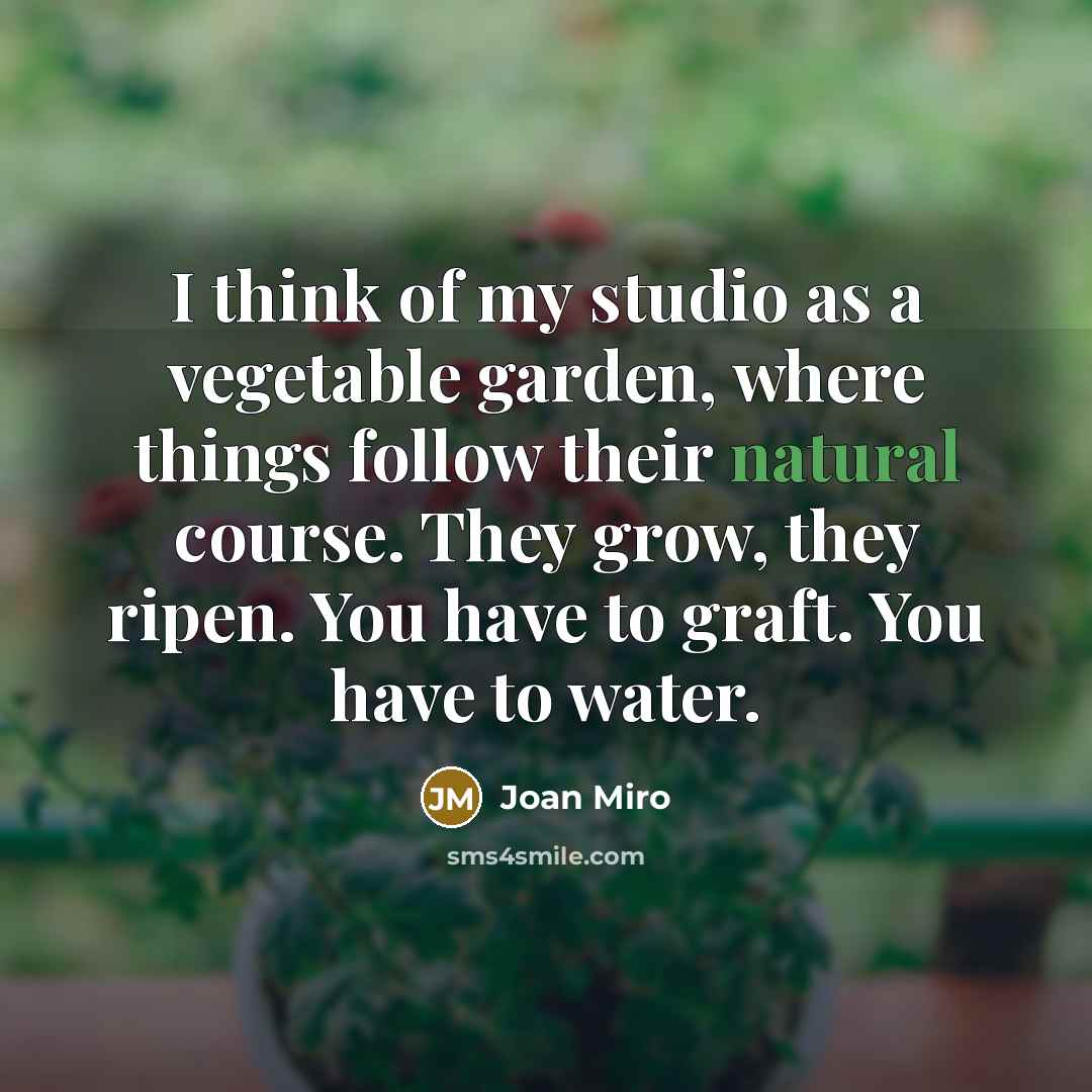 “I think of my studio as a vegetable garden, where…” quote by Joan Miro