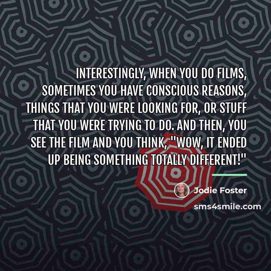 “Interestingly, when you do films, sometimes you have conscious reasons,…” quote by Jodie Foster