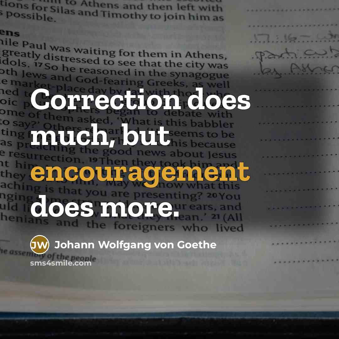“Correction does much, but encouragement does more.…” quote by Johann Wolfgang von Goethe