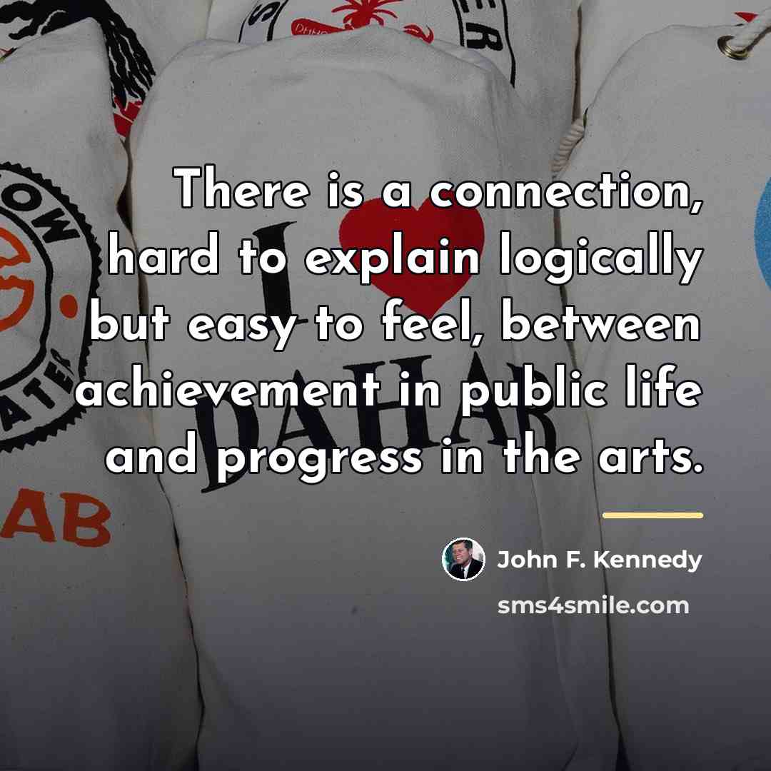 “There is a connection, hard to explain logically but easy…” quote by John F. Kennedy