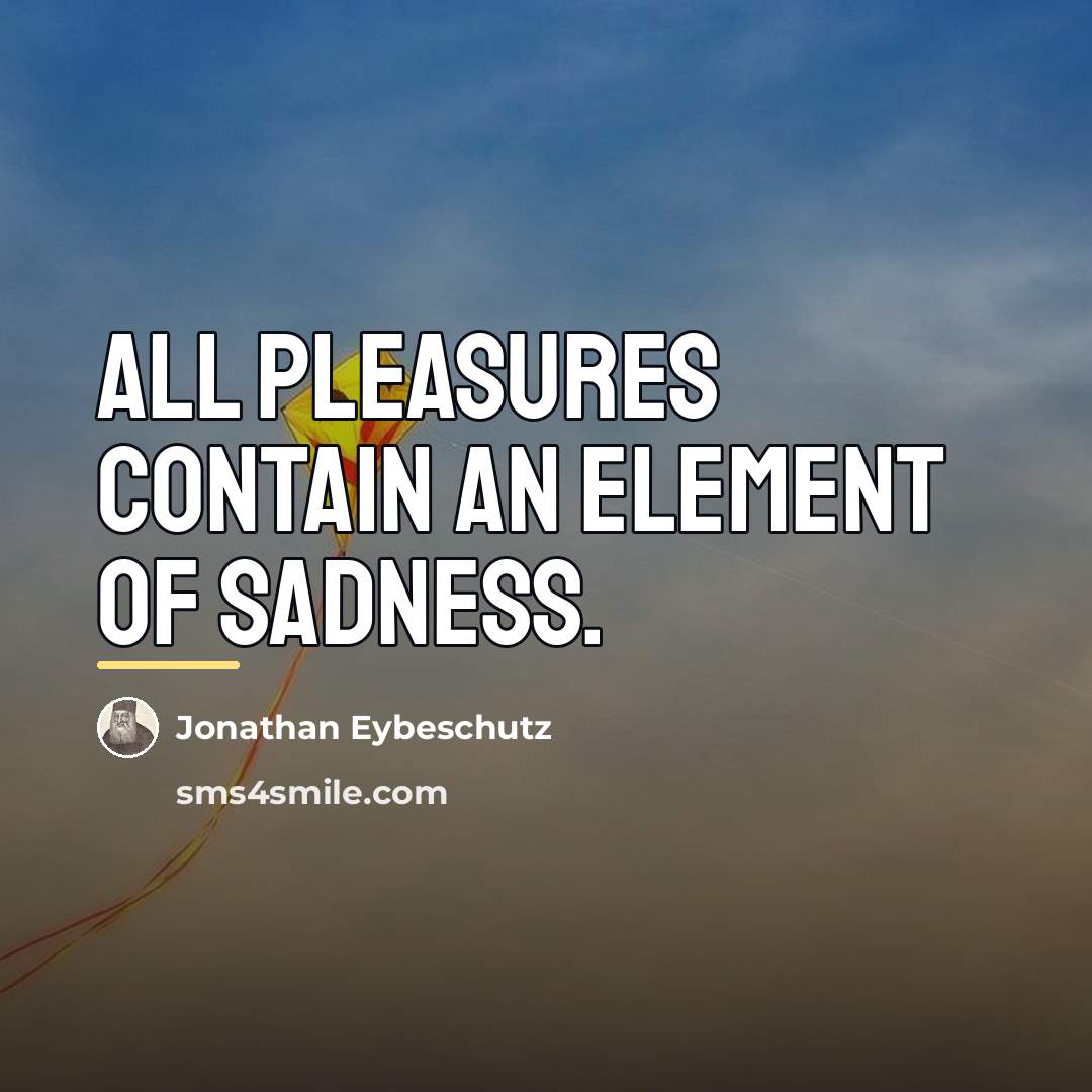 “All pleasures contain an element of sadness.…” quote by Jonathan Eybeschutz