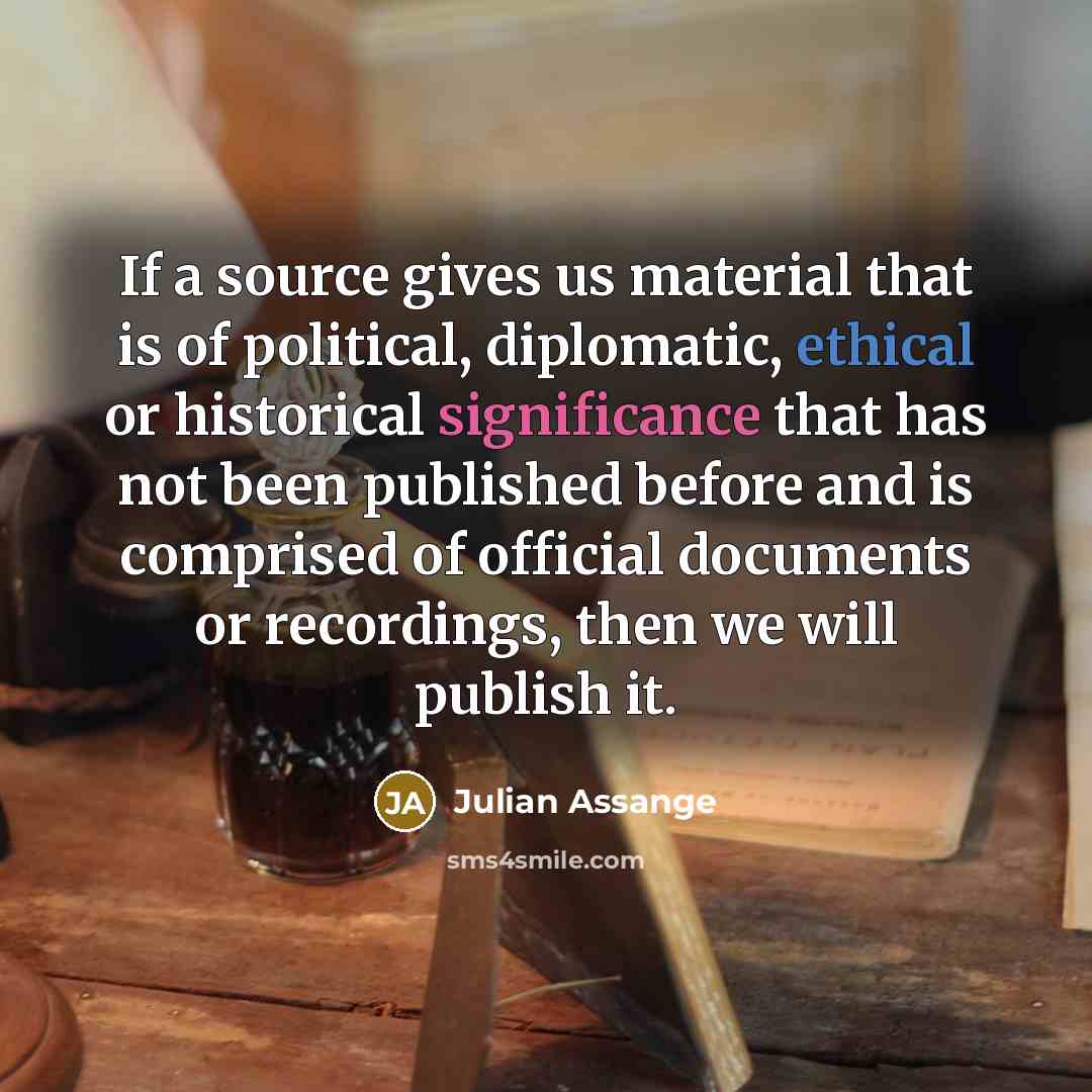 “If a source gives us material that is of political,…” quote by Julian Assange