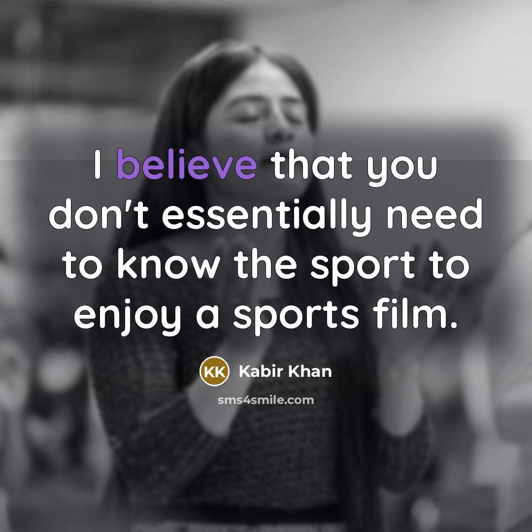 “I believe that you don't essentially need to know the…” quote by Kabir Khan