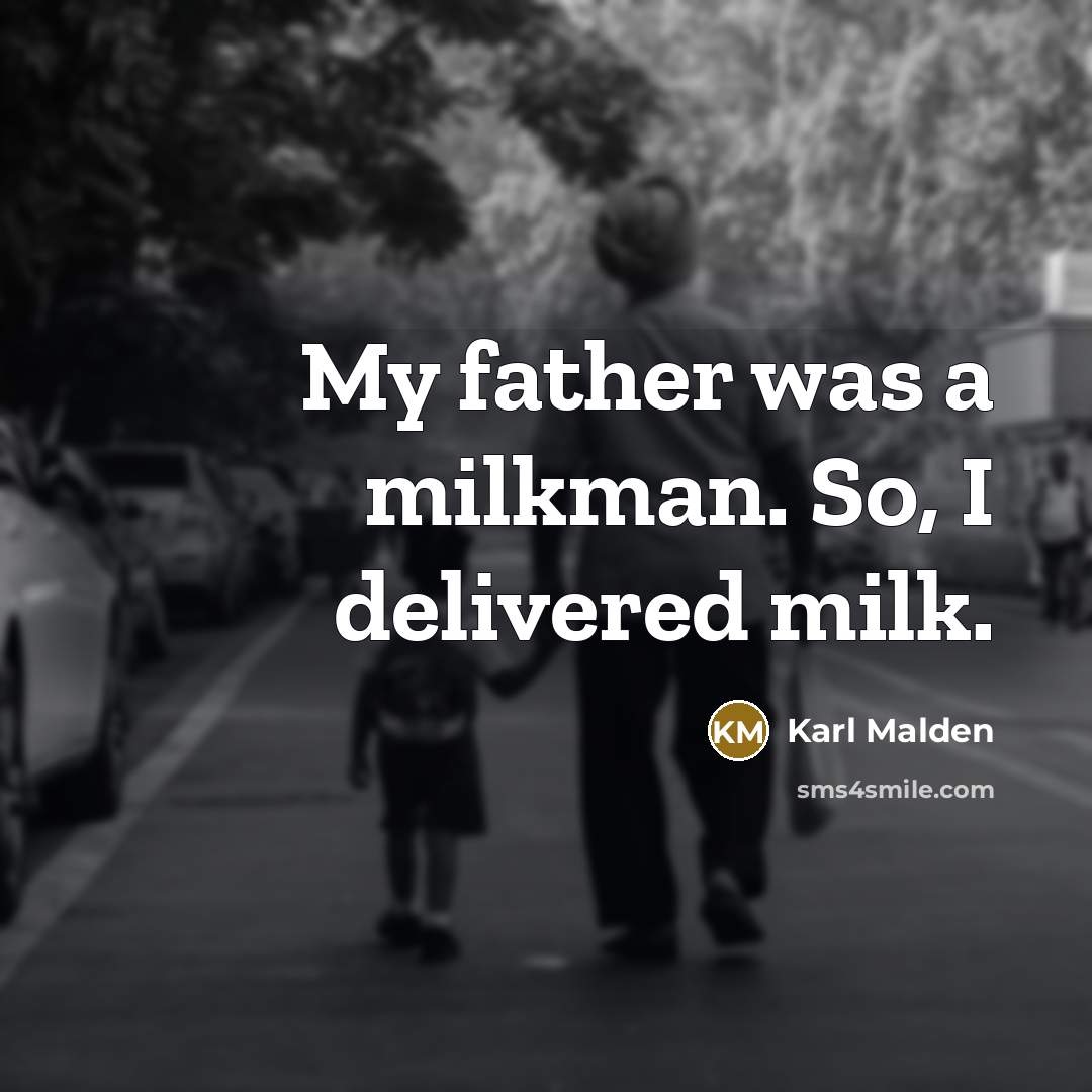 “My father was a milkman. So, I delivered milk.…” quote by Karl Malden
