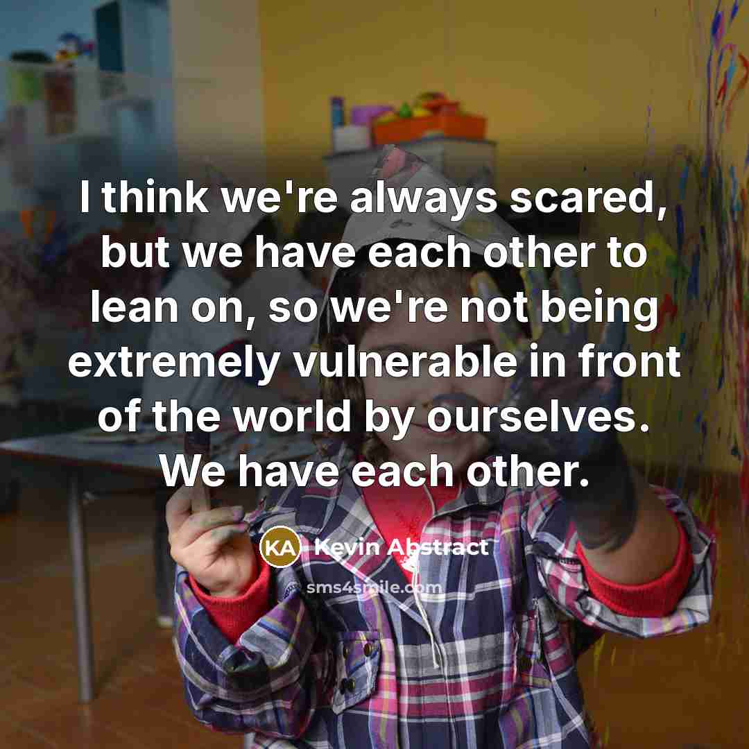 “I think we're always scared, but we have each other…” quote by Kevin Abstract