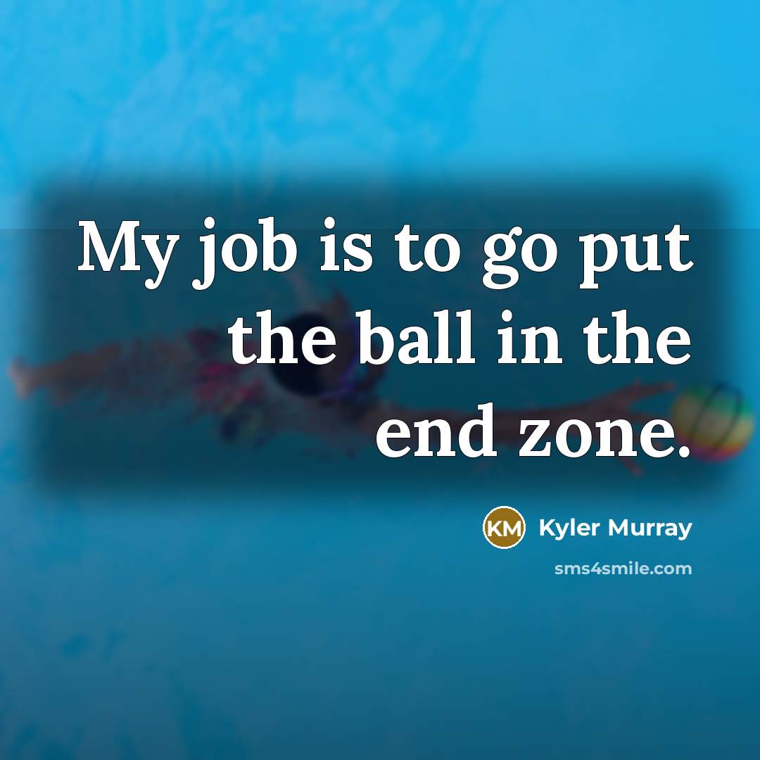 “My job is to go put the ball in the…” quote by Kyler Murray