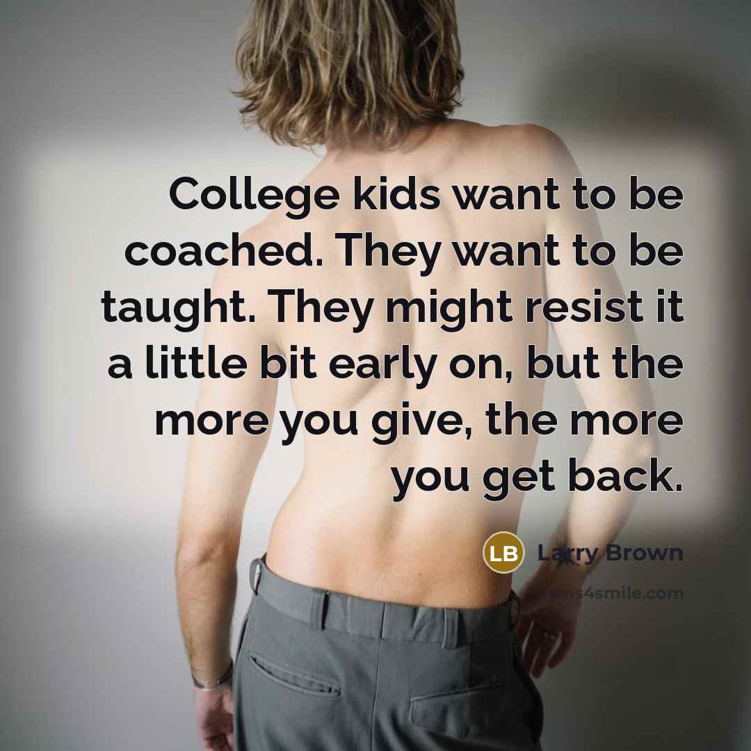 “College kids want to be coached. They want to be…” quote by Larry Brown
