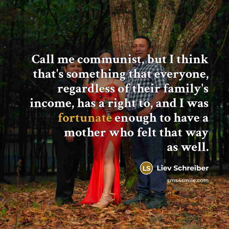 “Call me communist, but I think that's something that everyone,…” quote by Liev Schreiber