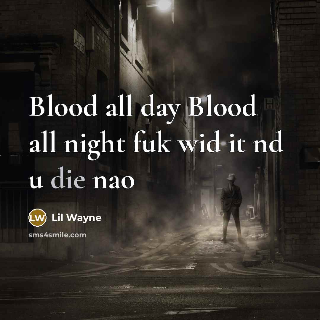 “Blood all day Blood all night fuk wid it nd u die nao” quote by Lil Wayne