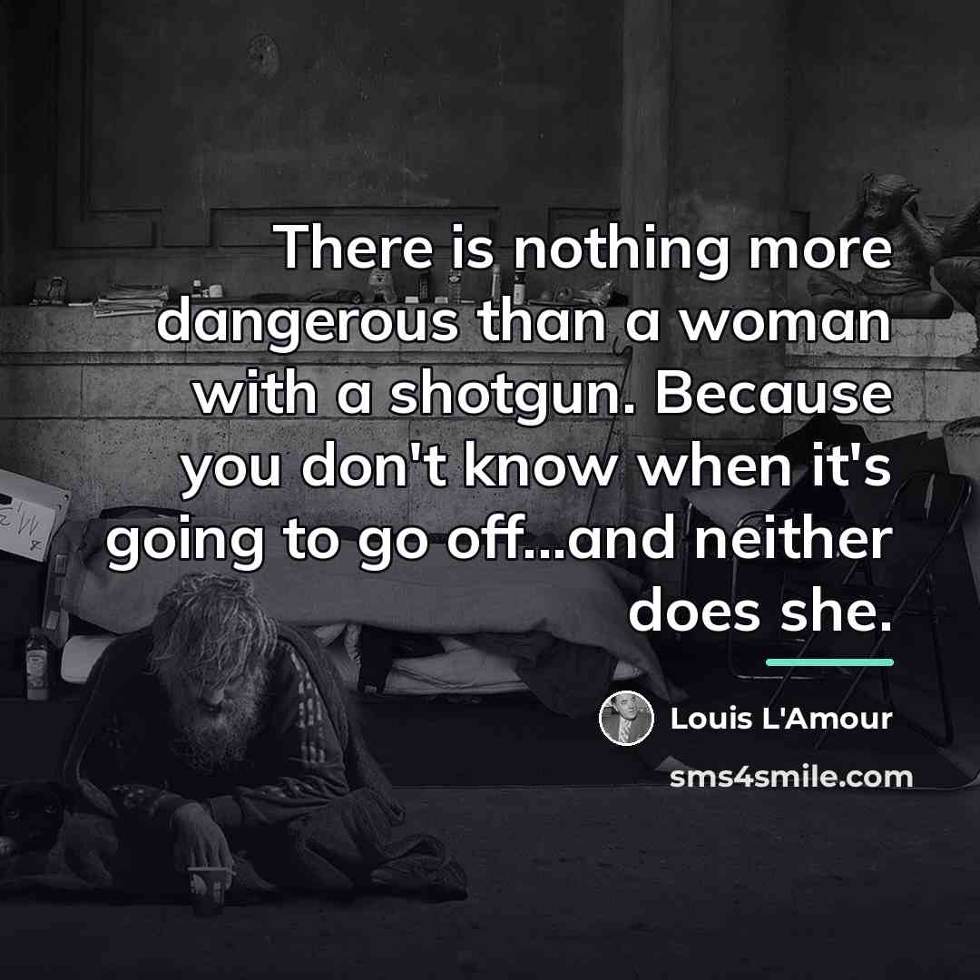 “There is nothing more dangerous than a woman with a…” quote by Louis L'Amour