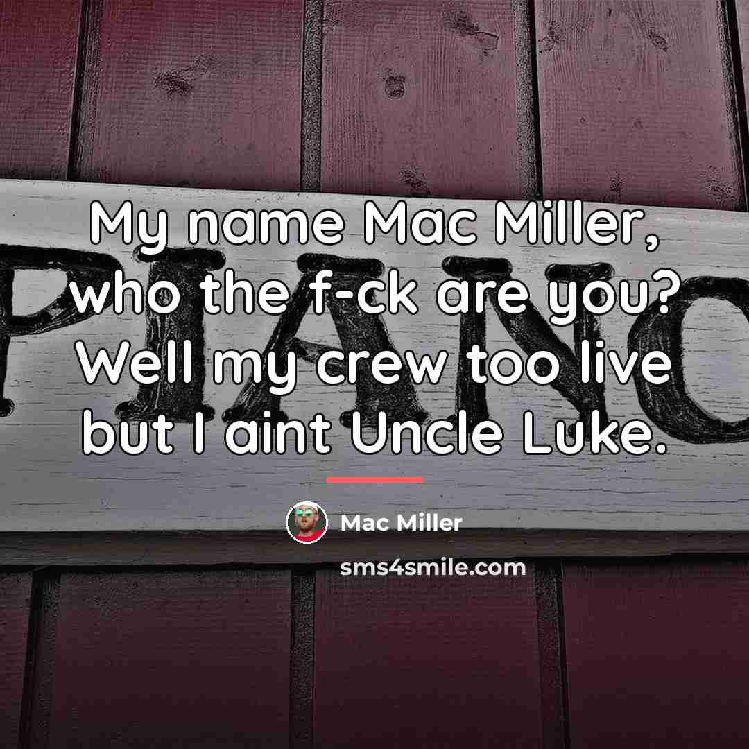 “My name Mac Miller, who the f-ck are you? Well…” quote by Mac Miller