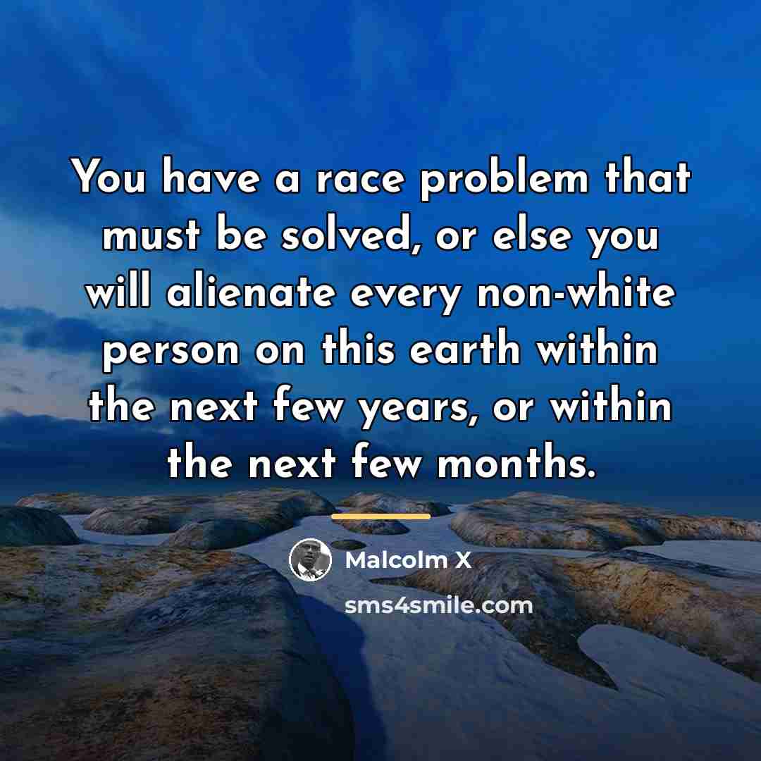 “You have a race problem that must be solved, or…” quote by Malcolm X