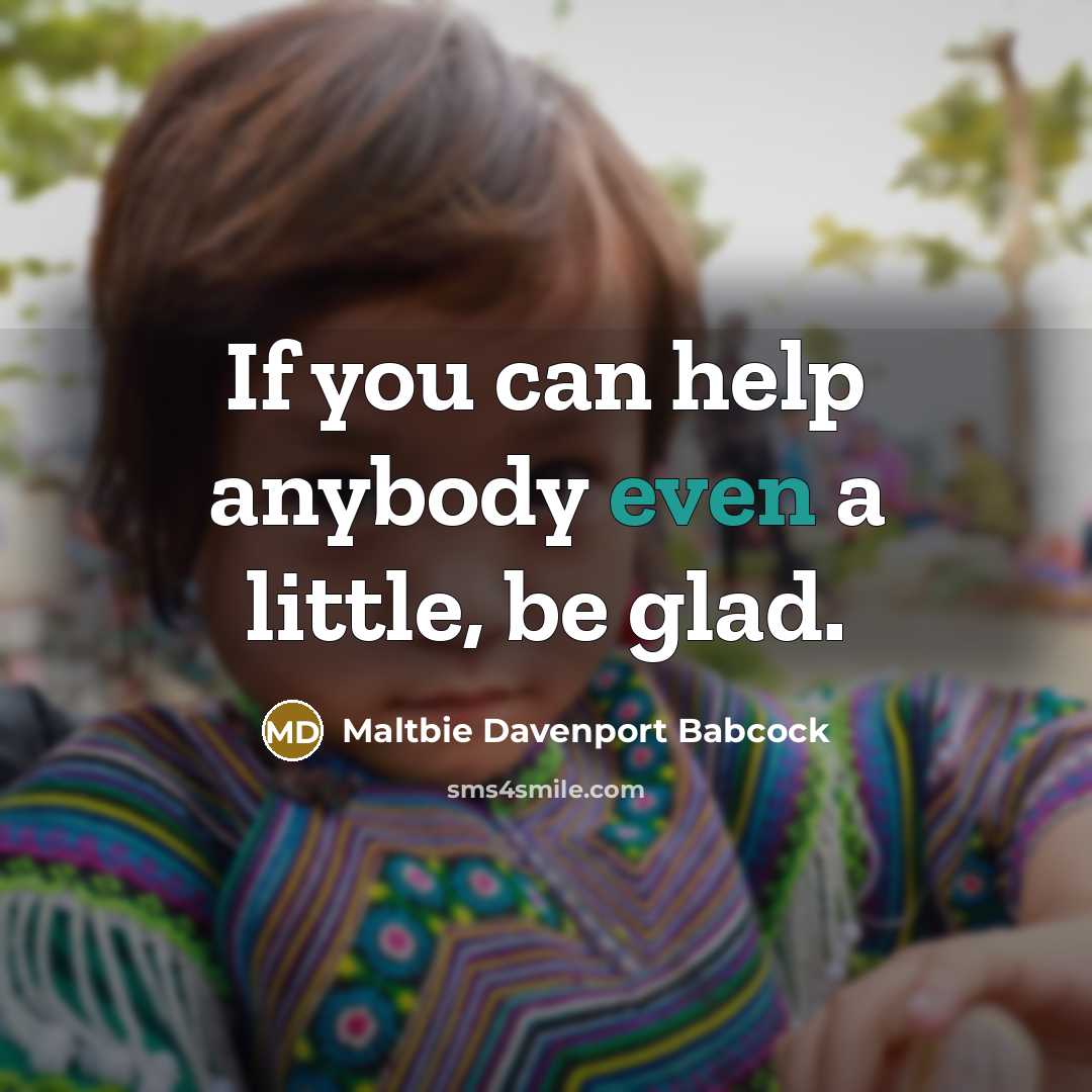 “If you can help anybody even a little, be glad.…” quote by Maltbie Davenport Babcock