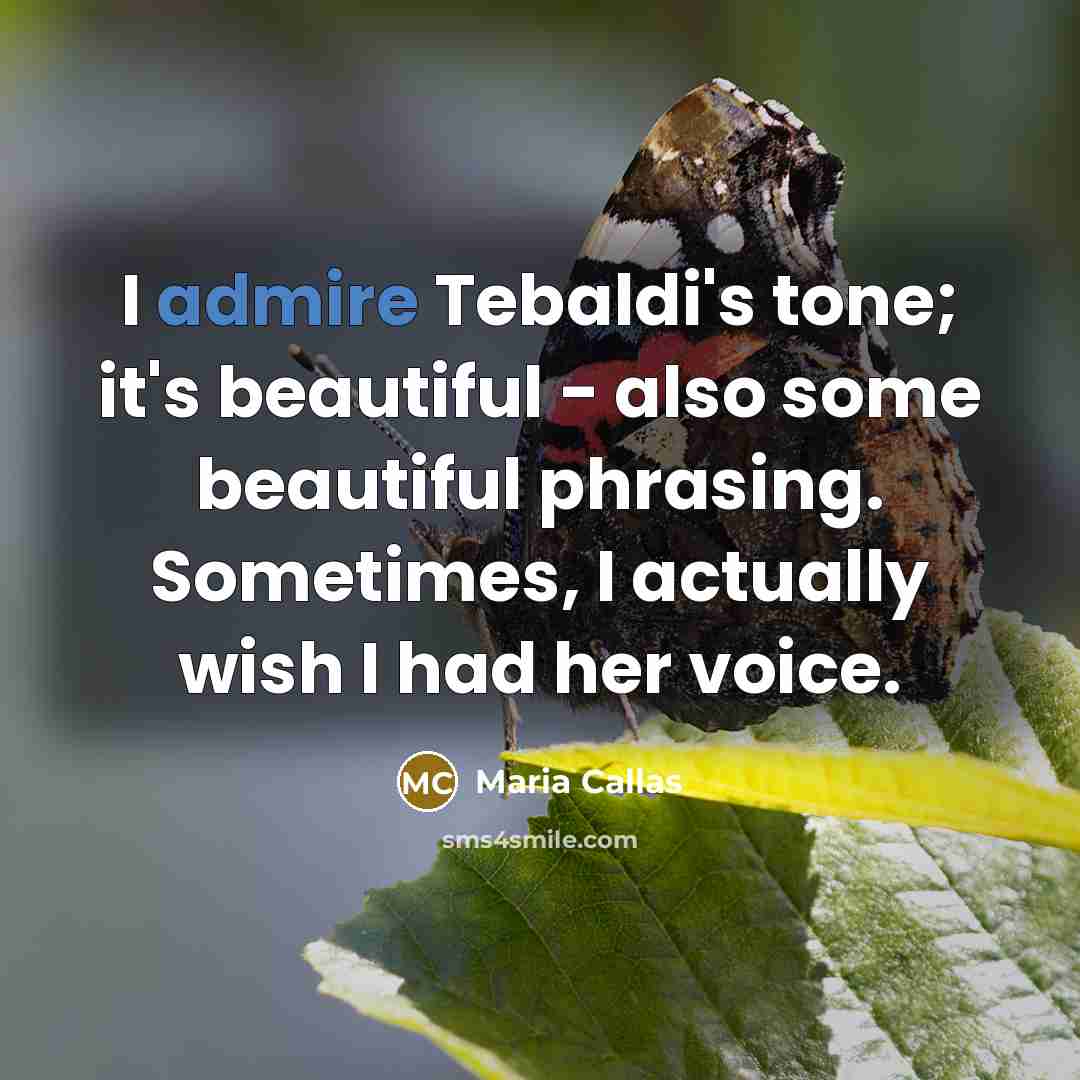 “I admire Tebaldi's tone; it's beautiful - also some beautiful…” quote by Maria Callas