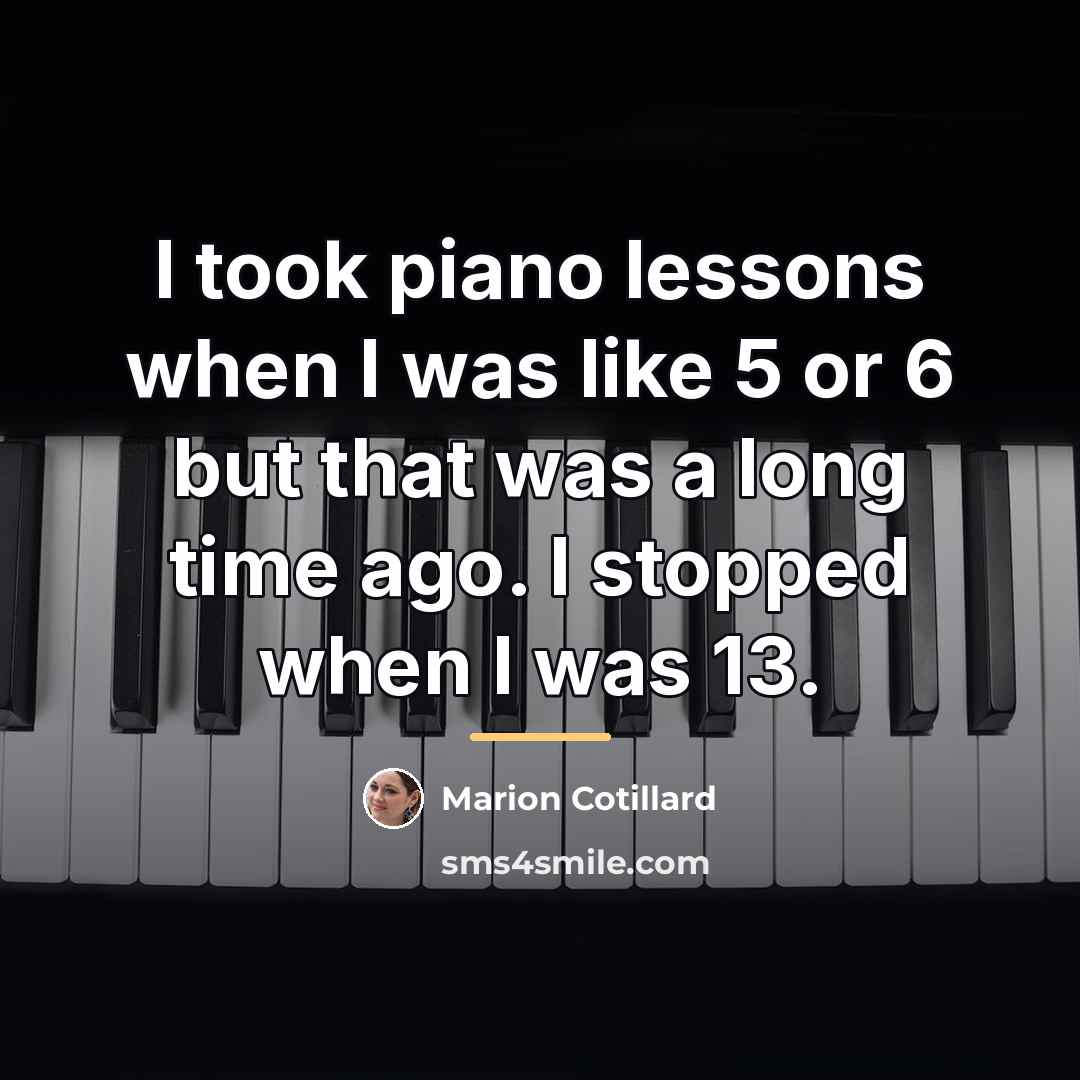 “I took piano lessons when I was like 5 or…” quote by Marion Cotillard