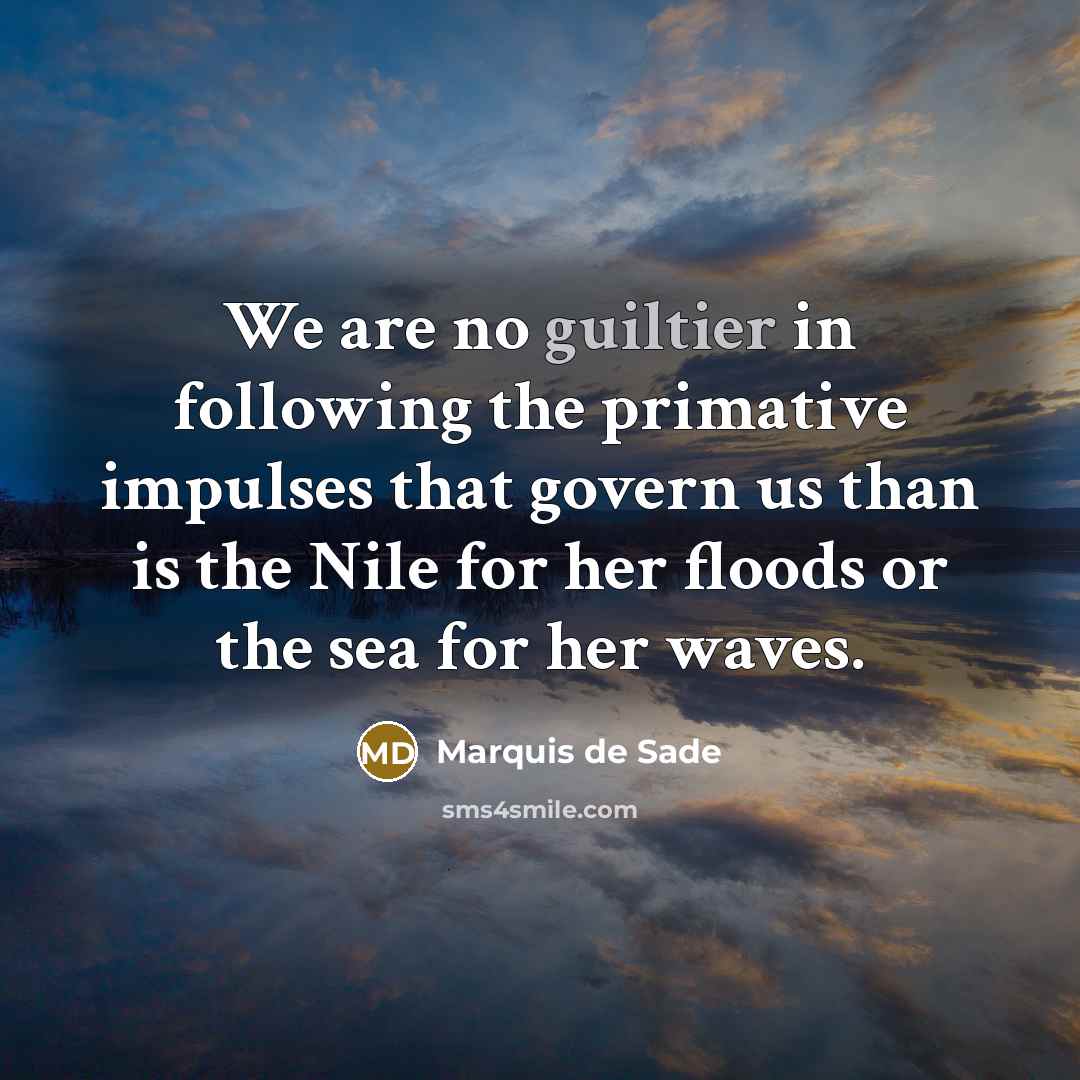 “We are no guiltier in following the primative impulses that…” quote by Marquis de Sade