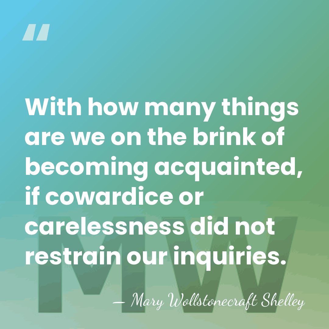 With how many things are we on the brink of becoming acquainted,&hellip; - Mary Wollstonecraft Shelley