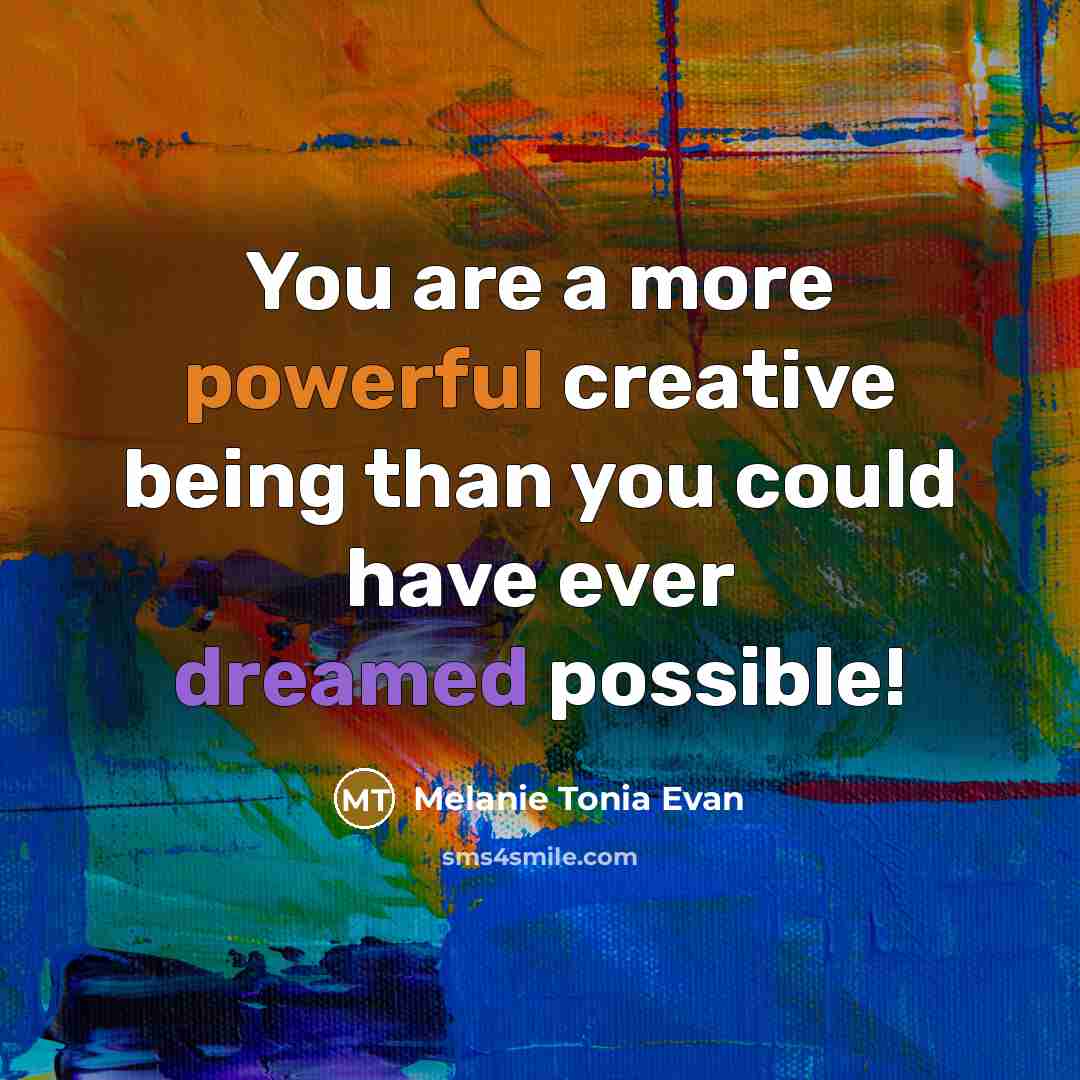 “You are a more powerful creative being than you could have ever dreamed possible!” quote by Melanie Tonia Evan
