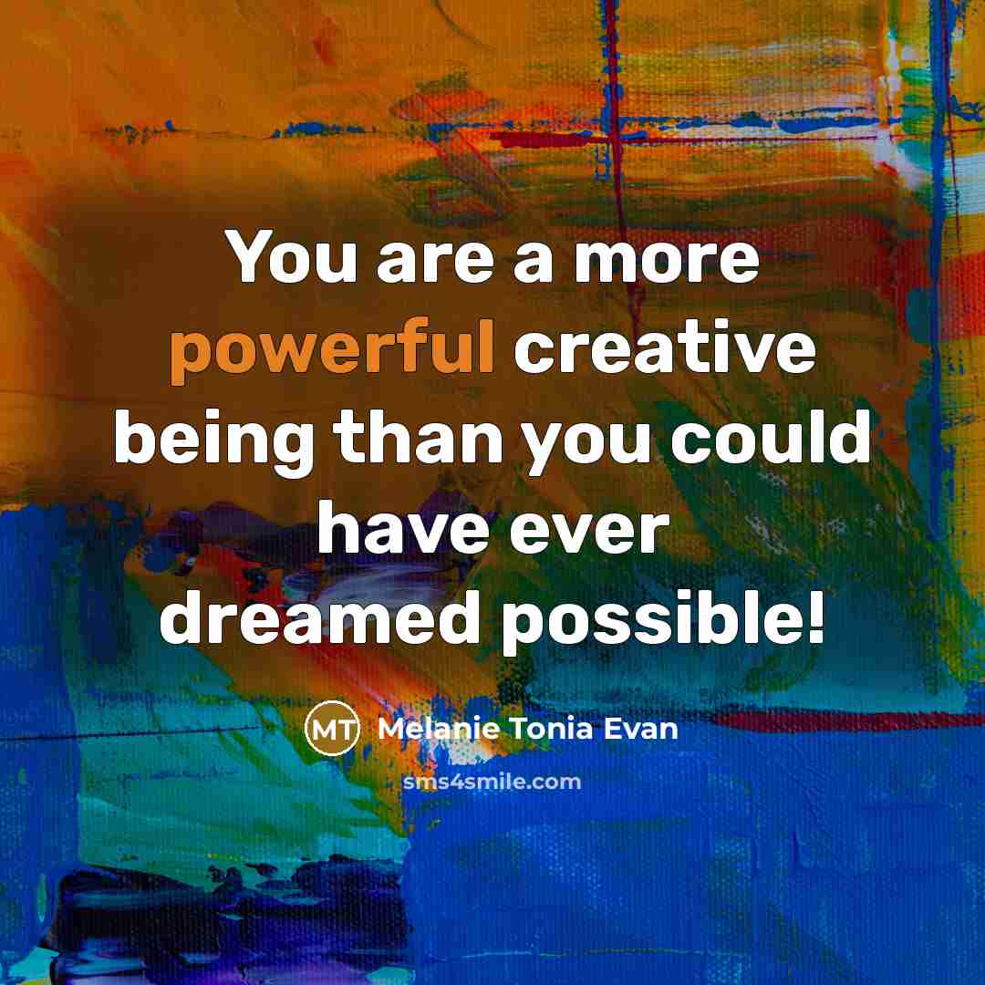“You are a more powerful creative being than you could…” quote by Melanie Tonia Evan