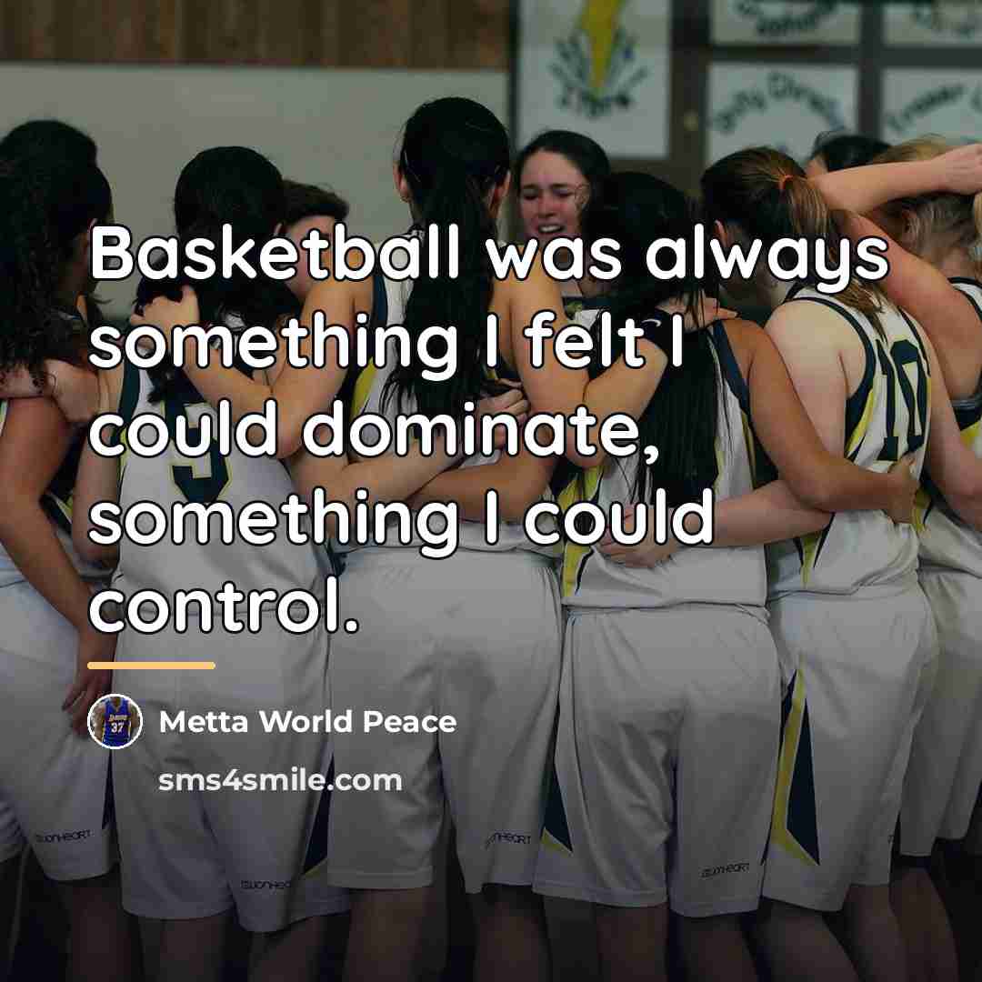 “Basketball was always something I felt I could dominate, something…” quote by Metta World Peace