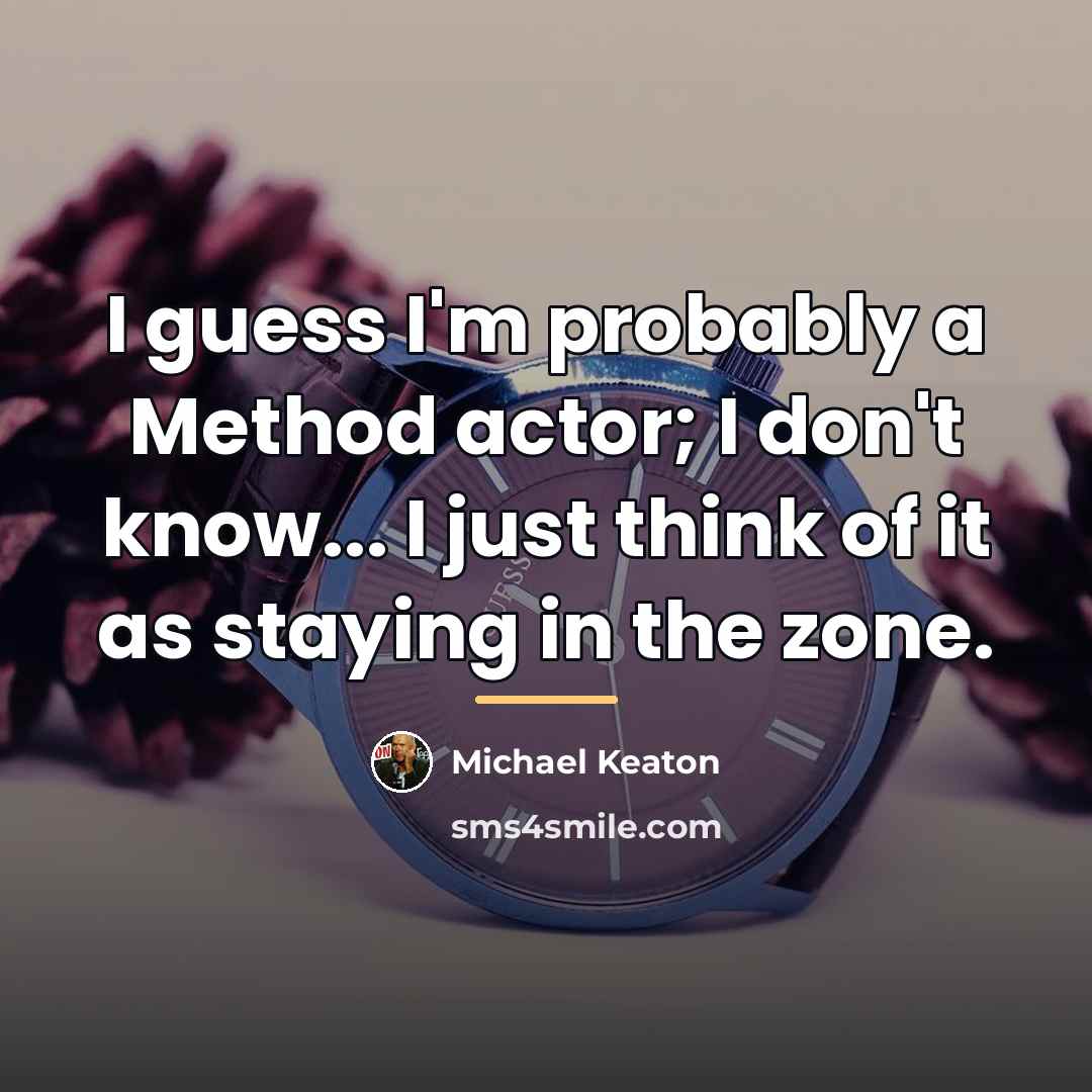 “I guess I'm probably a Method actor; I don't know...…” quote by Michael Keaton