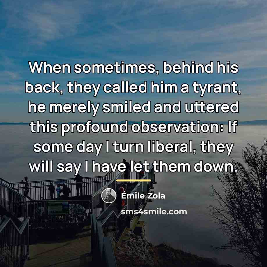 “When sometimes, behind his back, they called him a tyrant,…” quote by Emile Zola
