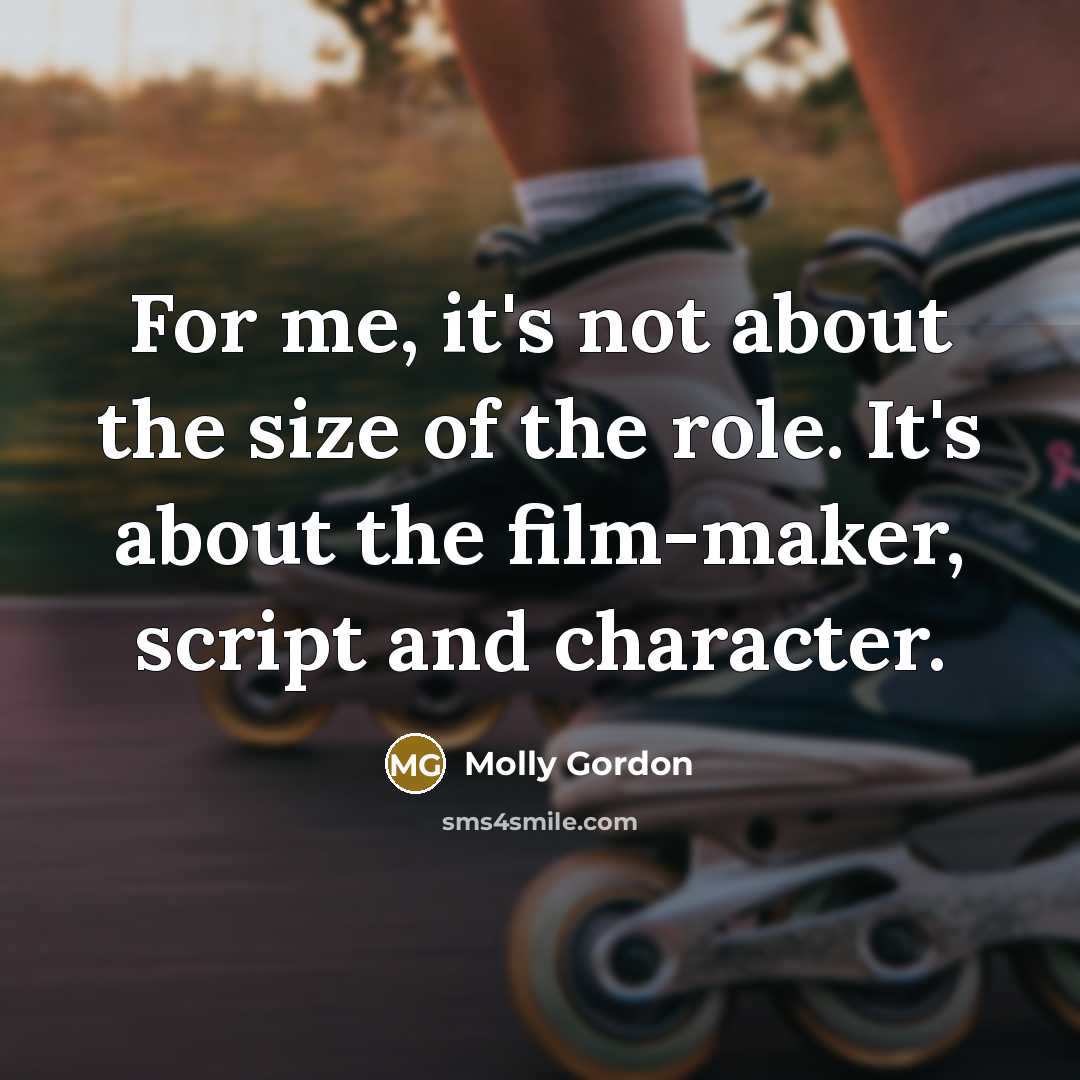 “For me, it's not about the size of the role.…” quote by Molly Gordon