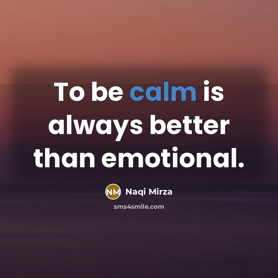 “To be calm is always better than emotional.…” quote by Naqi Mirza