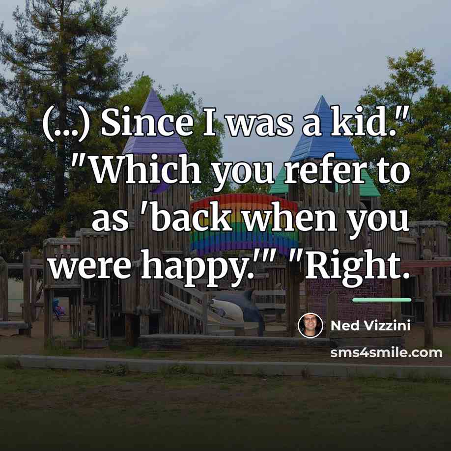 “(...) Since I was a kid." "Which you refer to…” quote by Ned Vizzini