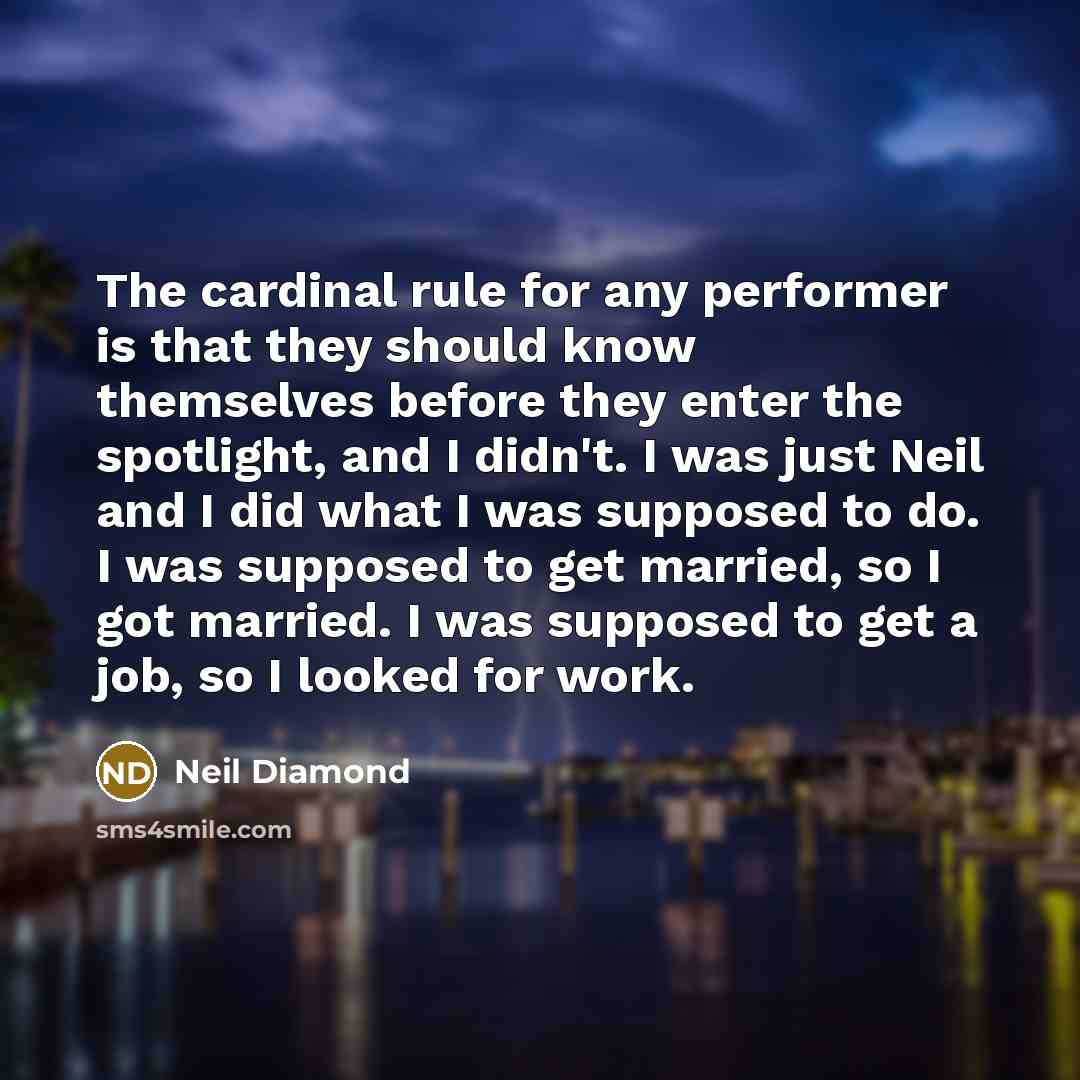 “The cardinal rule for any performer is that they should…” quote by Neil Diamond