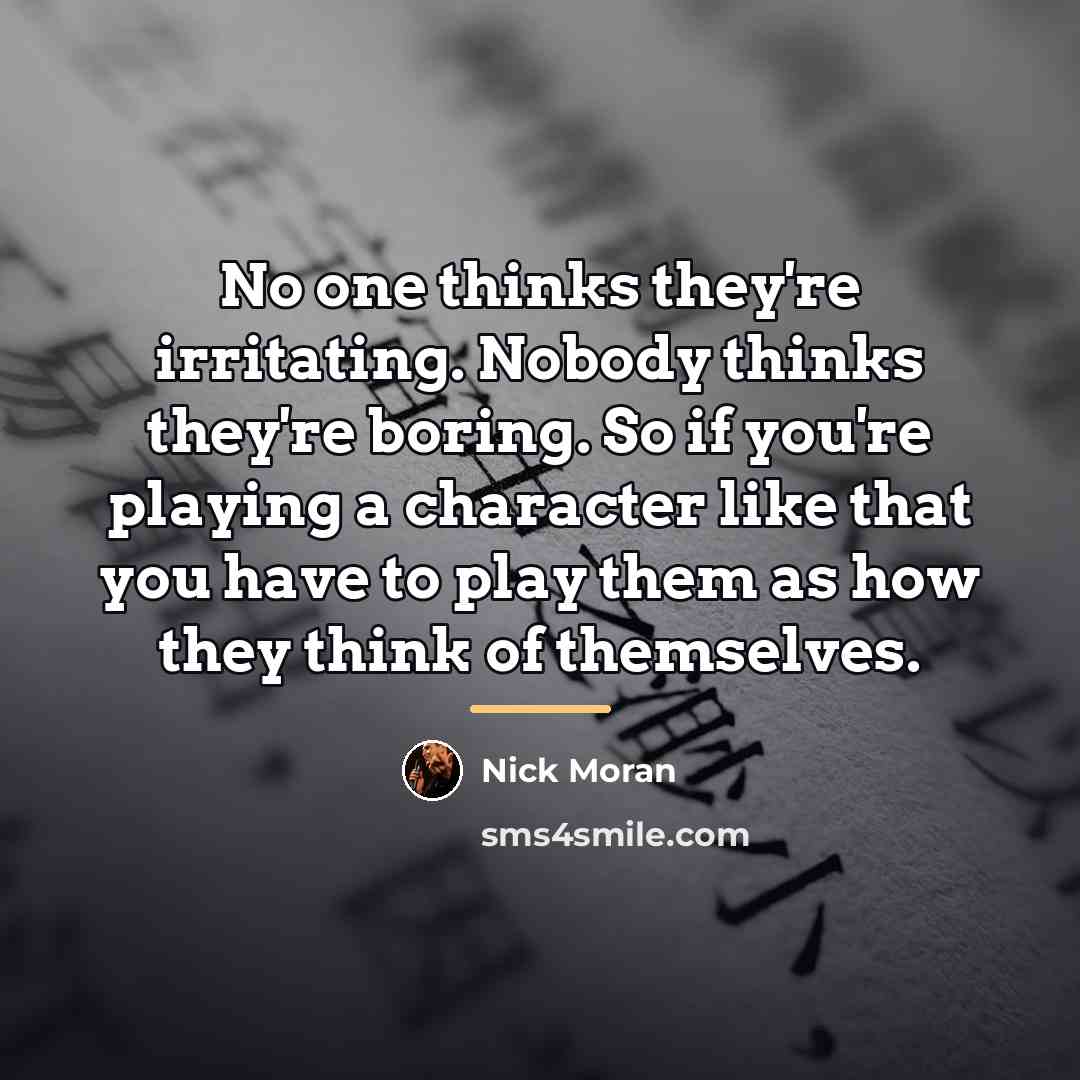 “No one thinks they're irritating. Nobody thinks they're boring. So…” quote by Nick Moran
