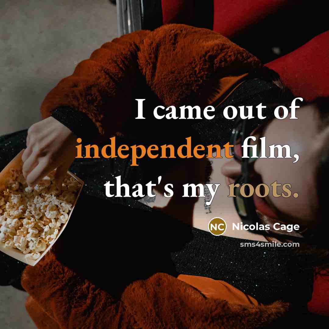 “I came out of independent film, that's my roots.…” quote by Nicolas Cage
