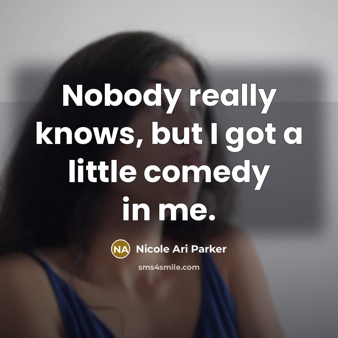 “Nobody really knows, but I got a little comedy in…” quote by Nicole Ari Parker