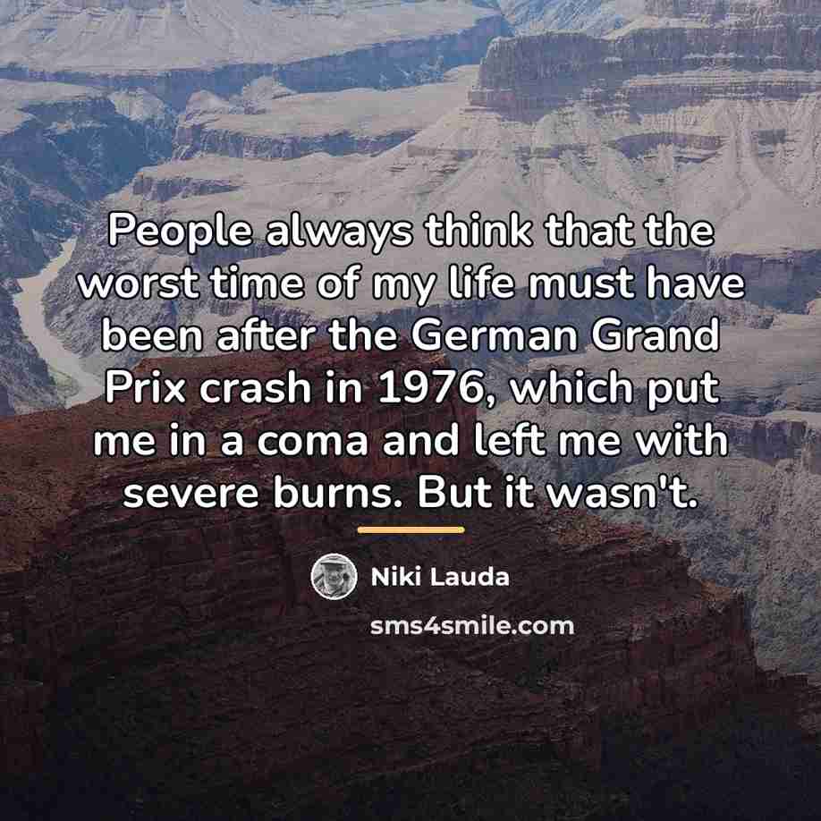 “People always think that the worst time of my life…” quote by Niki Lauda