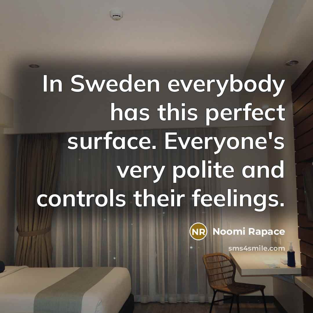 “In Sweden everybody has this perfect surface. Everyone's very polite…” quote by Noomi Rapace