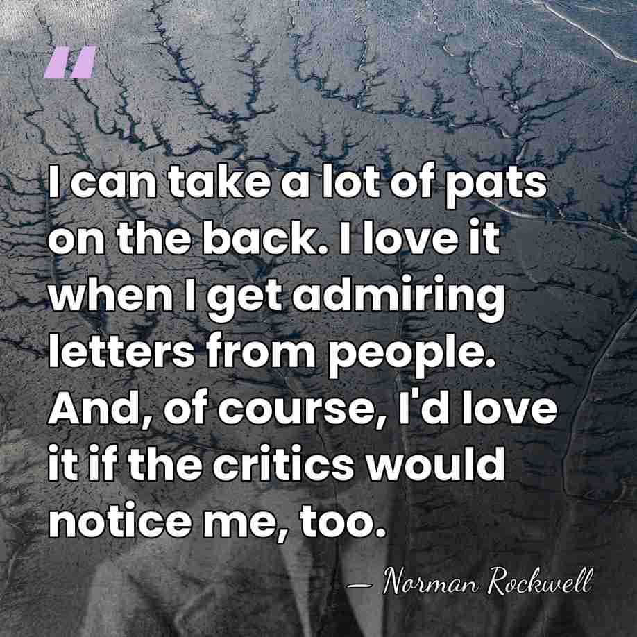 I can take a lot of pats on the back. I love&hellip; - Norman Rockwell