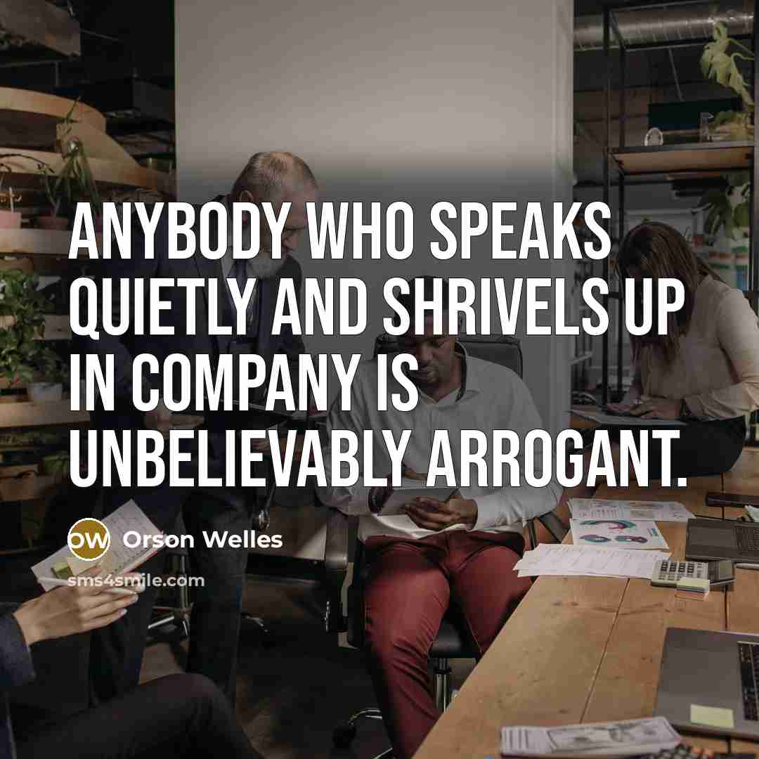 “Anybody who speaks quietly and shrivels up in company is…” quote by Orson Welles
