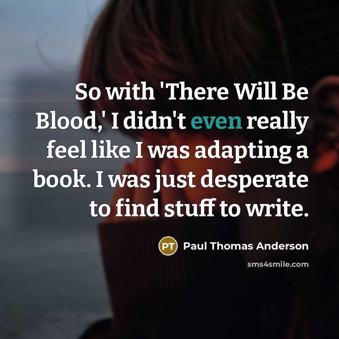 “So with 'There Will Be Blood,' I didn't even really…” quote by Paul Thomas Anderson