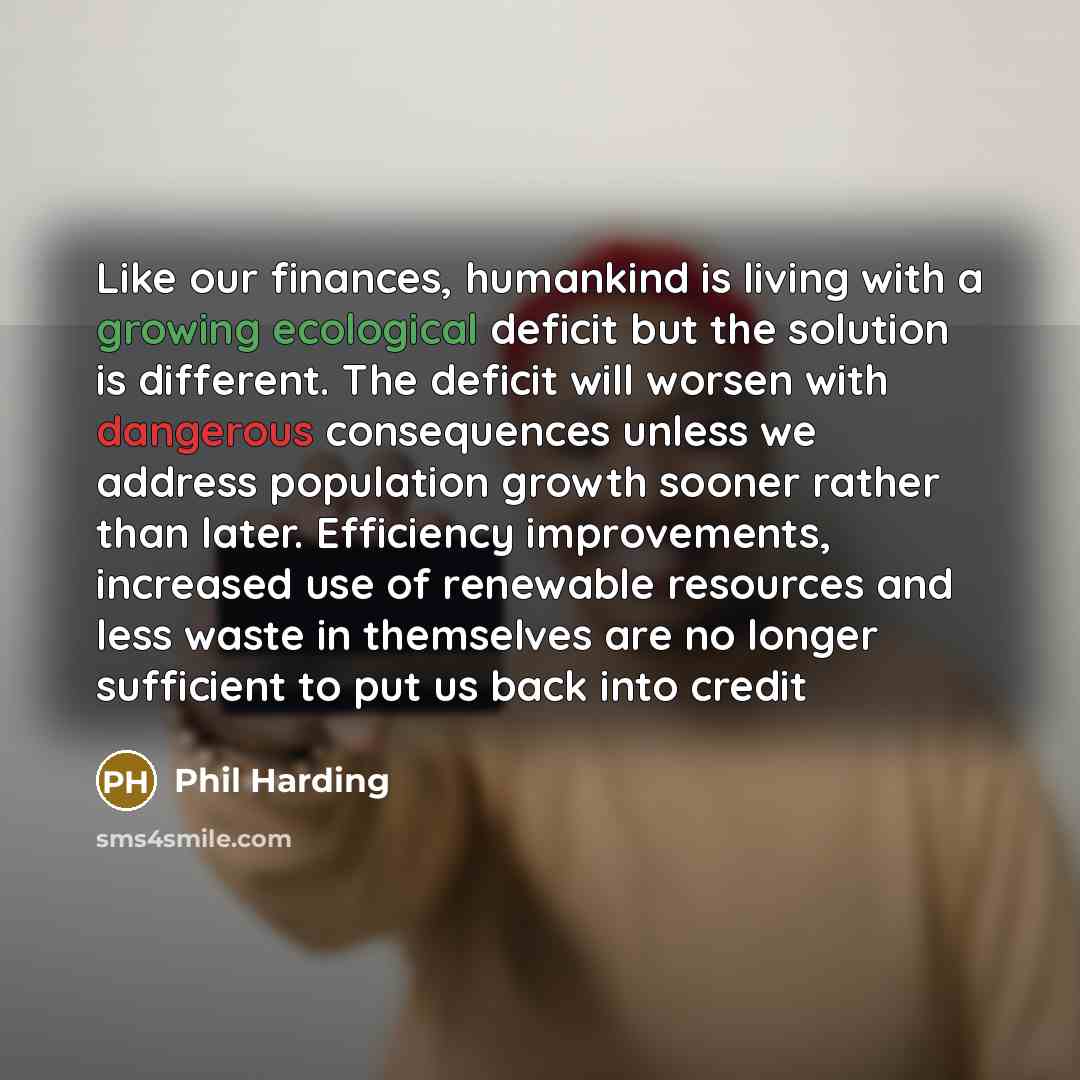 “Like our finances, humankind is living with a growing ecological…” quote by Phil Harding