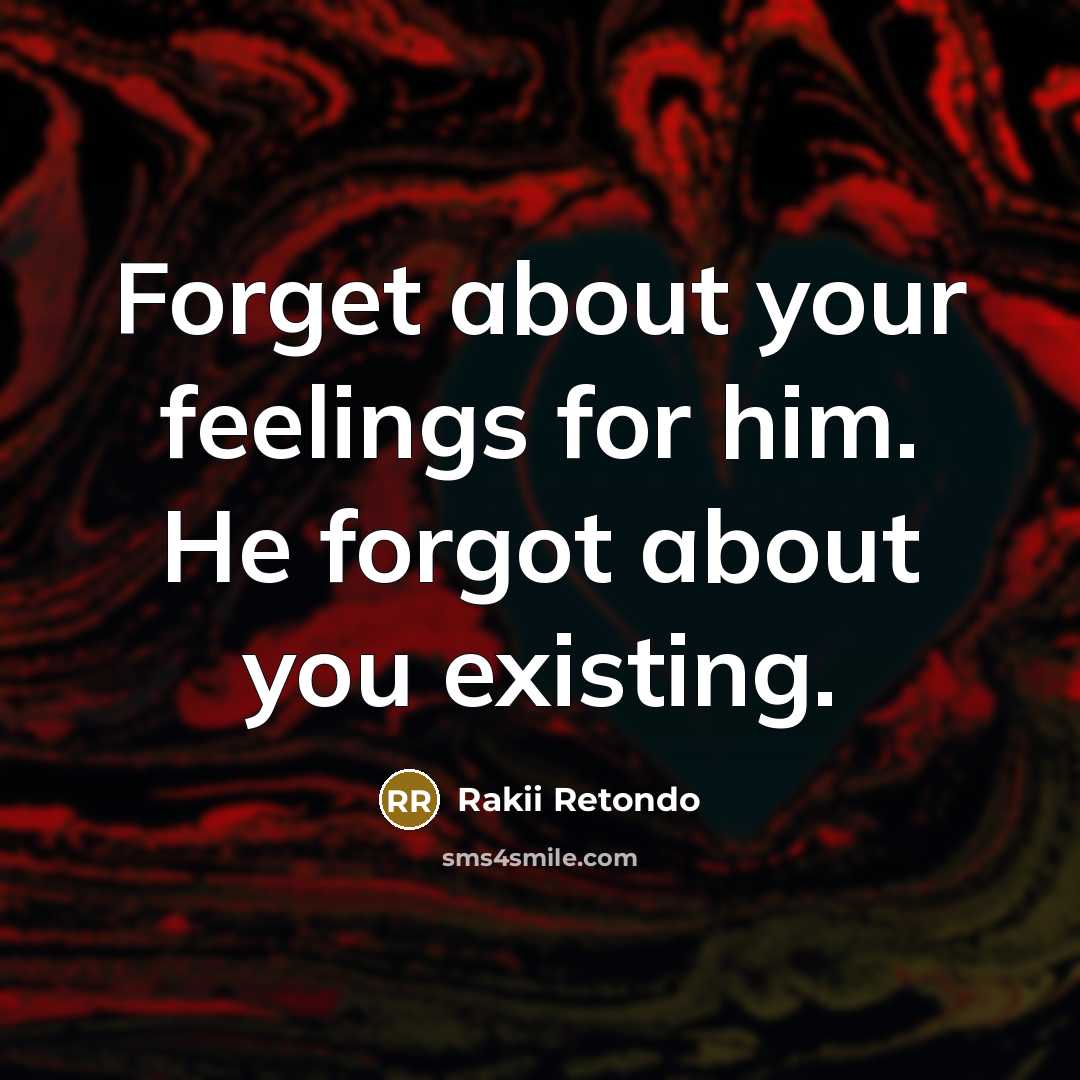 “Forget about your feelings for him. He forgot about you…” quote by Rakii Retondo