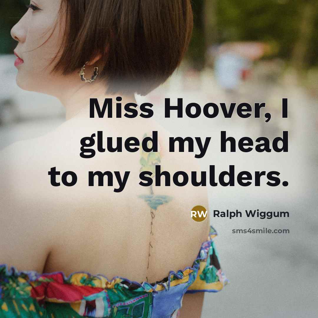 “Miss Hoover, I glued my head to my shoulders.” quote by Ralph Wiggum