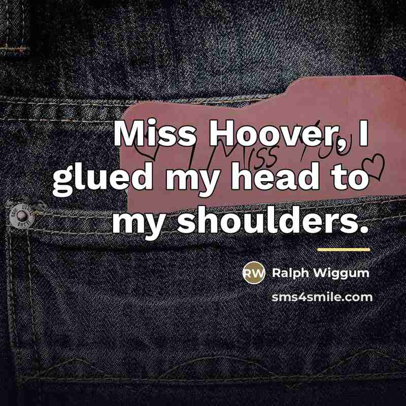 “Miss Hoover, I glued my head to my shoulders.…” quote by Ralph Wiggum