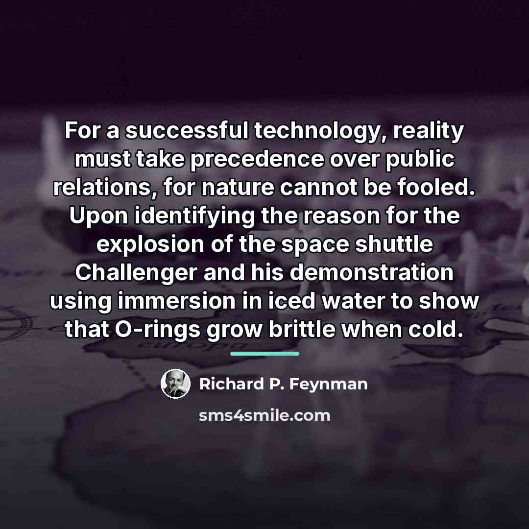 “For a successful technology, reality must take precedence over public…” quote by Richard P. Feynman