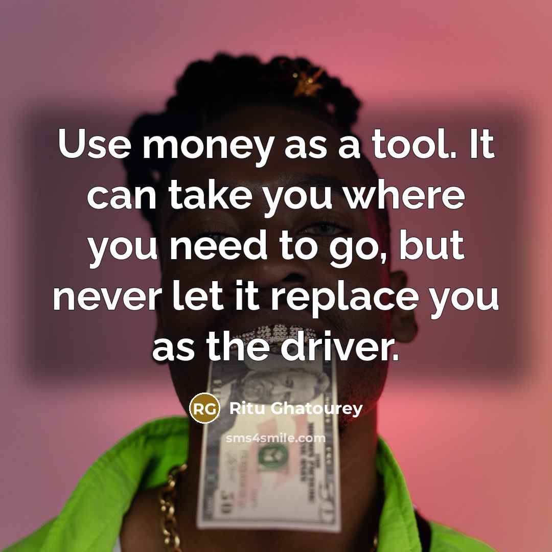 “Use money as a tool. It can take you where…” quote by Ritu Ghatourey
