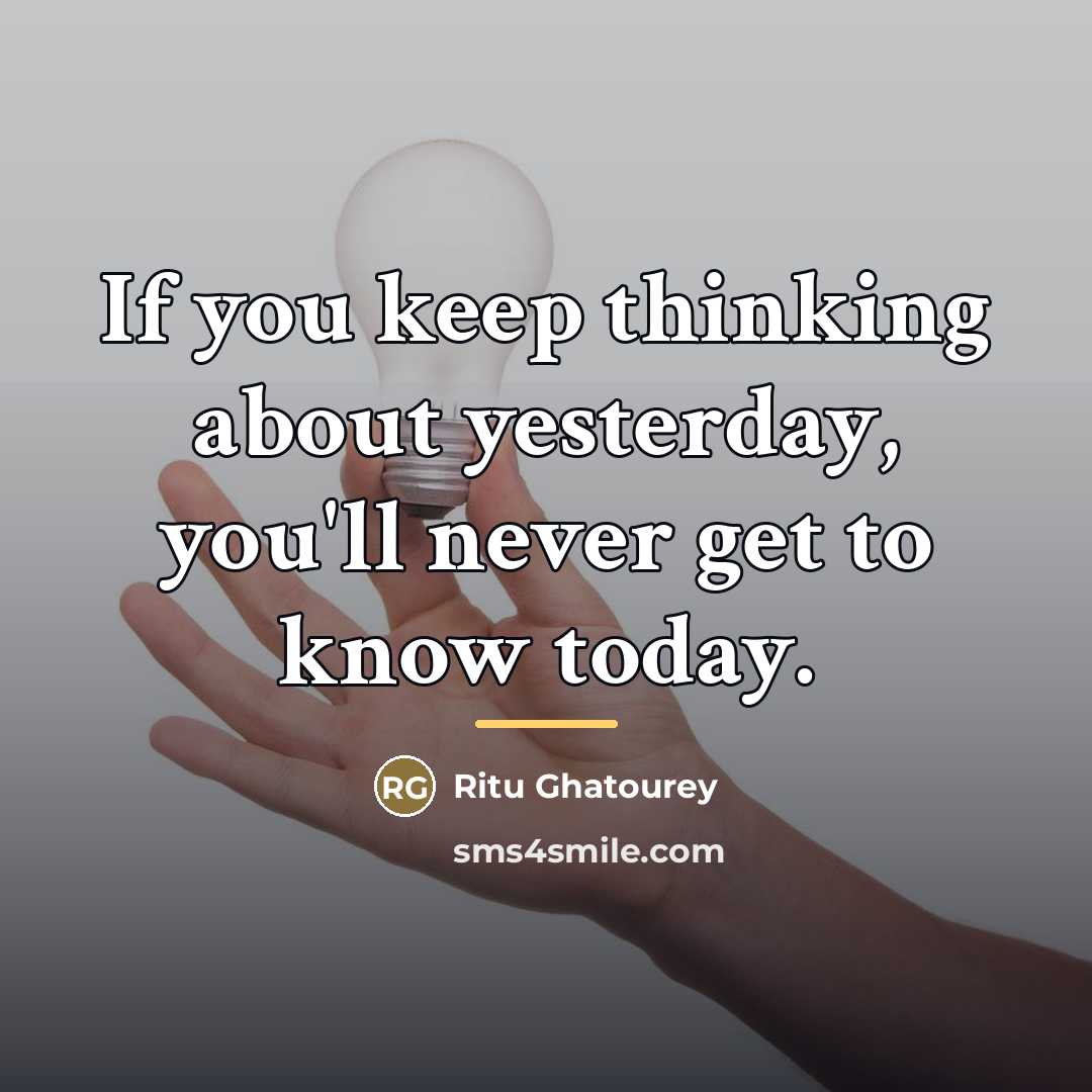 “If you keep thinking about yesterday, you'll never get to…” quote by Ritu Ghatourey