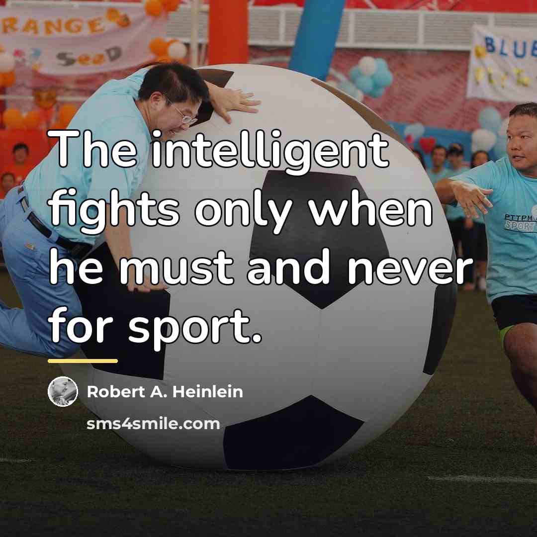 “The intelligent fights only when he must and never for…” quote by Robert A. Heinlein