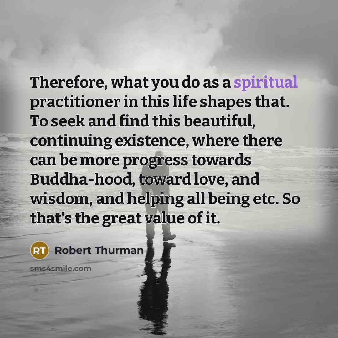 “Therefore, what you do as a spiritual practitioner in this…” quote by Robert Thurman