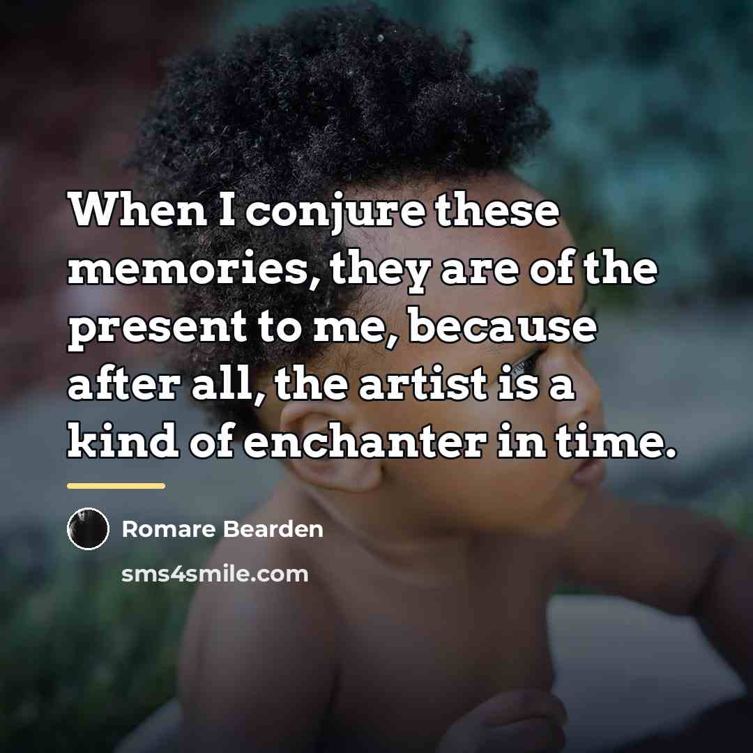 “When I conjure these memories, they are of the present…” quote by Romare Bearden